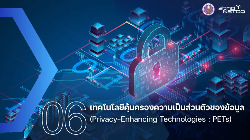 6. เทคโนโลยีคุ้มครองความเป็นส่วนตัวของข้อมูล (Privacy-Enhancing Technologies, PETs) 