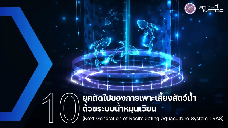 10. ยุคถัดไปของการเพาะเลี้ยงสัตว์น้ำด้วยระบบน้ำหมุนเวียน (Next Generation of Recirculating Aquaculture System: RAS) สวทช.เผย 10 เทคโนโลยีที่น่าจับตามอง 2567